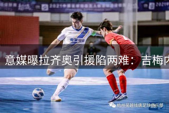 意媒曝拉齐奥引援陷两难：吉梅内斯难求 菲尔克鲁格存疑